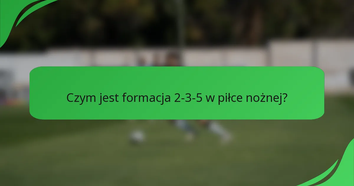 Czym jest formacja 2-3-5 w piłce nożnej?